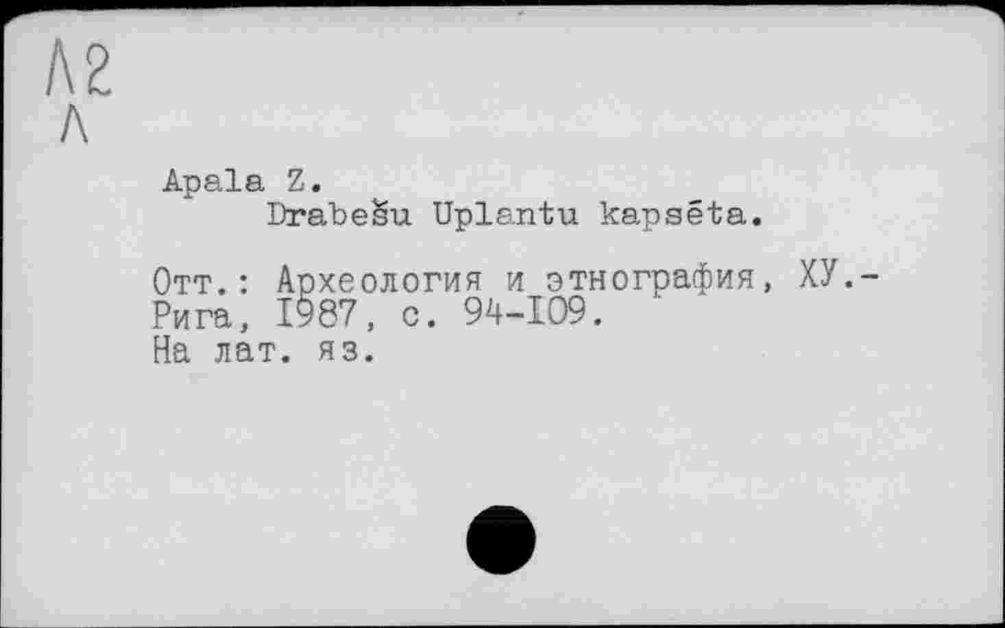 ﻿Apala Z.
DrabeSu Uplantu kapséta.
Отт.: Археология и этнография, Рига, І987, с. 94-109. На лат. яз.